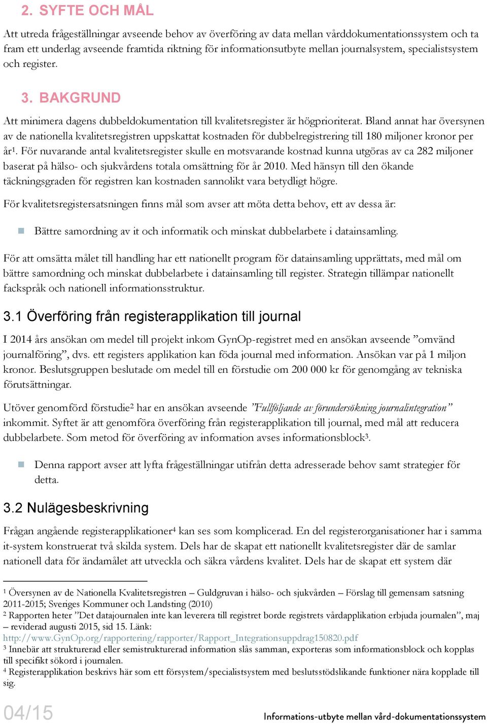 Bland annat har översynen av de nationella kvalitetsregistren uppskattat kostnaden för dubbelregistrering till 180 miljoner kronor per år 1.