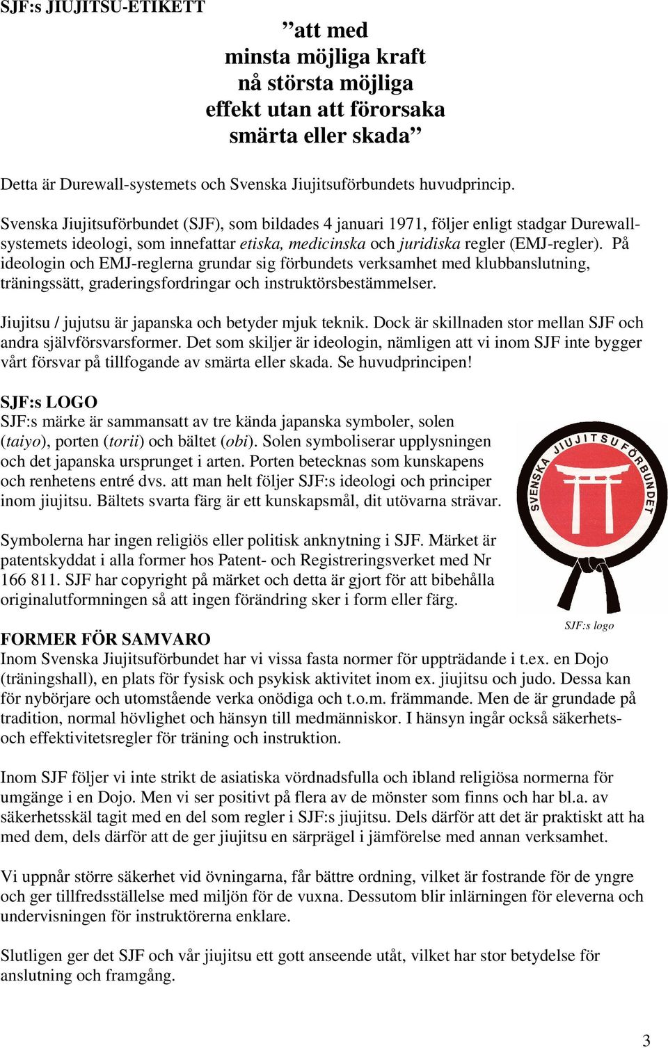 På ideologin och EMJ-reglerna grundar sig förbundets verksamhet med klubbanslutning, träningssätt, graderingsfordringar och instruktörsbestämmelser.