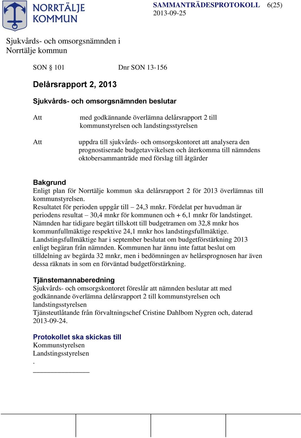 överlämnas till kommunstyrelsen. Resultatet för perioden uppgår till 24,3 mnkr. Fördelat per huvudman är periodens resultat 30,4 mnkr för kommunen och + 6,1 mnkr för landstinget.