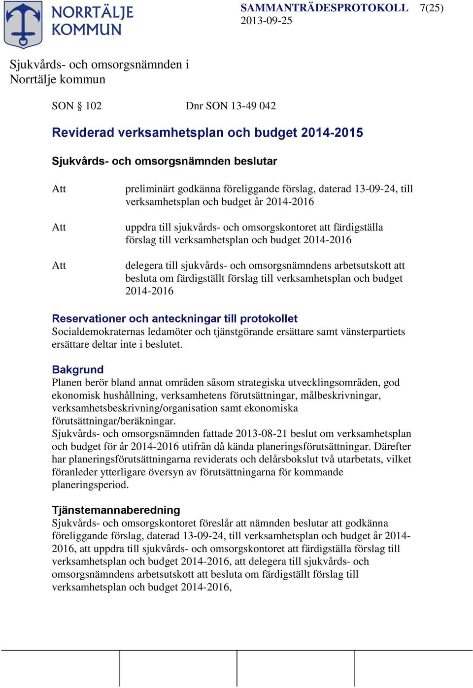 färdigställt förslag till verksamhetsplan och budget 2014-2016 Reservationer och anteckningar till protokollet Socialdemokraternas ledamöter och tjänstgörande ersättare samt vänsterpartiets ersättare