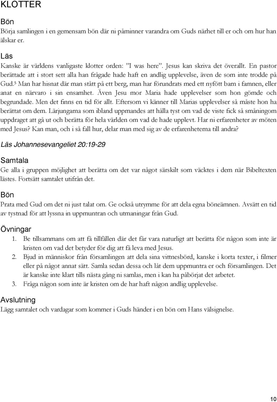 5 Man har hisnat där man stått på ett berg, man har förundrats med ett nyfött barn i famnen, eller anat en närvaro i sin ensamhet. Även Jesu mor Maria hade upplevelser som hon gömde och begrundade.