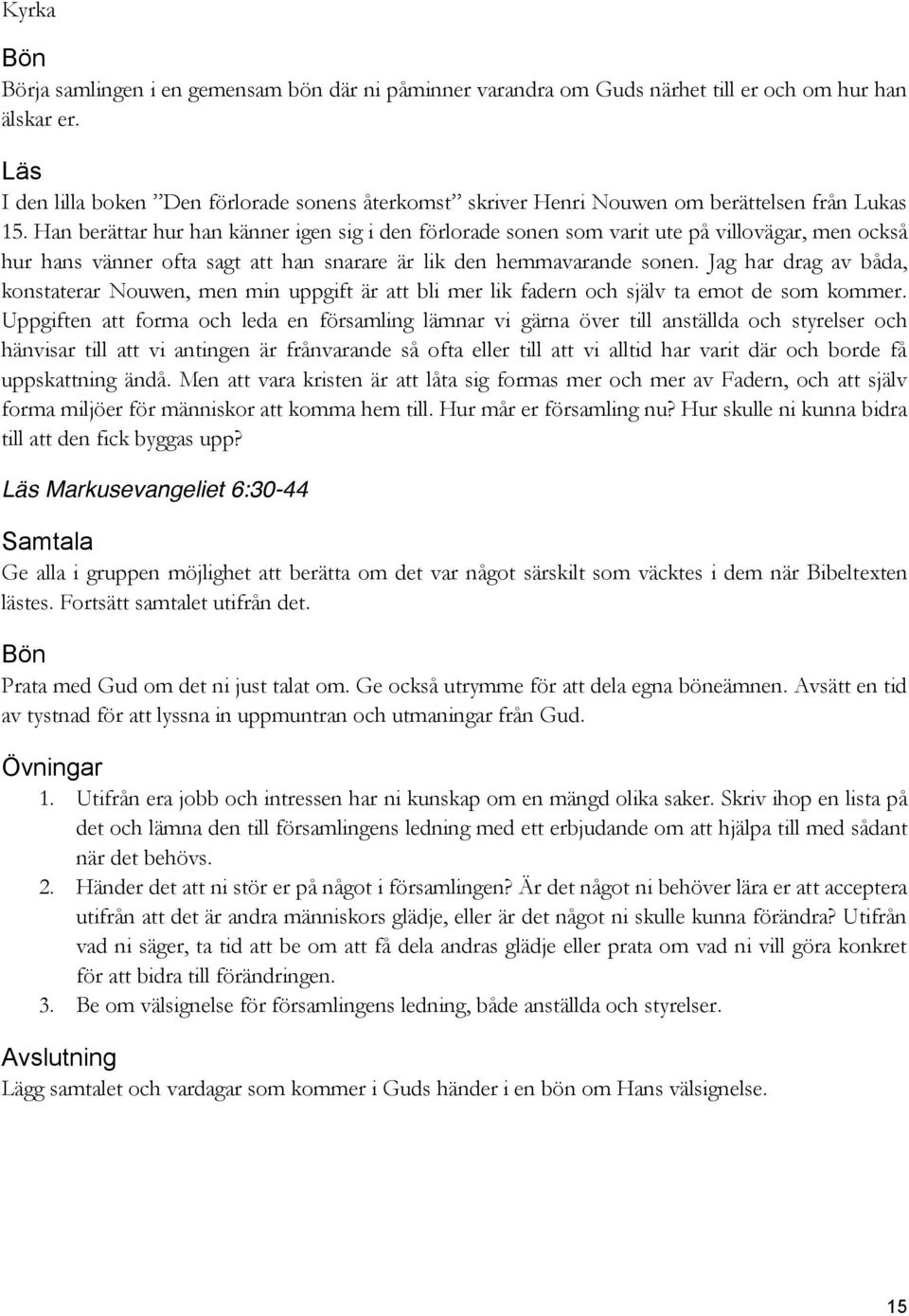 Han berättar hur han känner igen sig i den förlorade sonen som varit ute på villovägar, men också hur hans vänner ofta sagt att han snarare är lik den hemmavarande sonen.