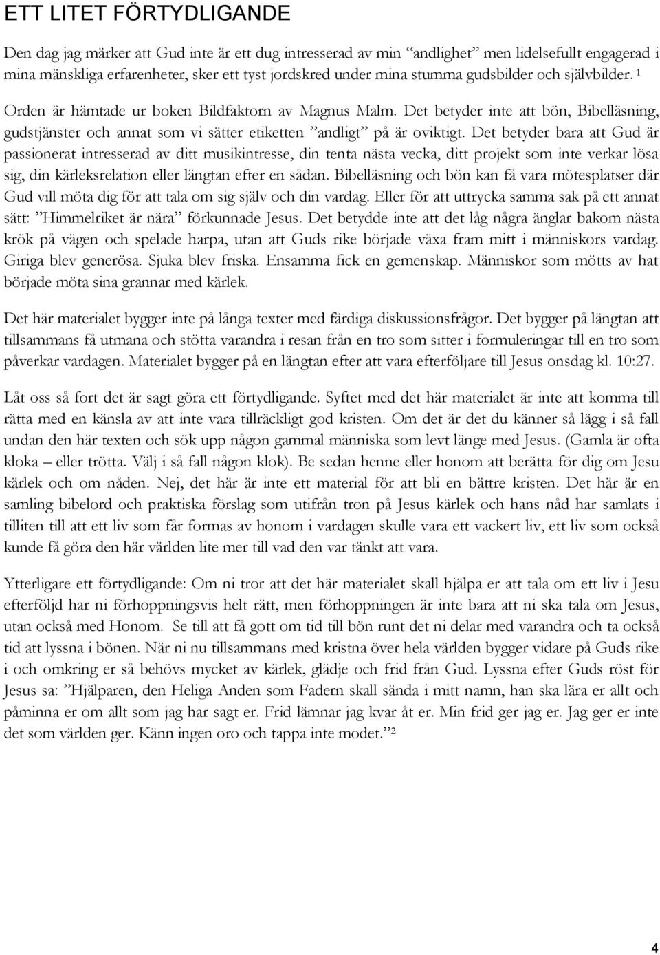 Det betyder bara att Gud är passionerat intresserad av ditt musikintresse, din tenta nästa vecka, ditt projekt som inte verkar lösa sig, din kärleksrelation eller längtan efter en sådan.