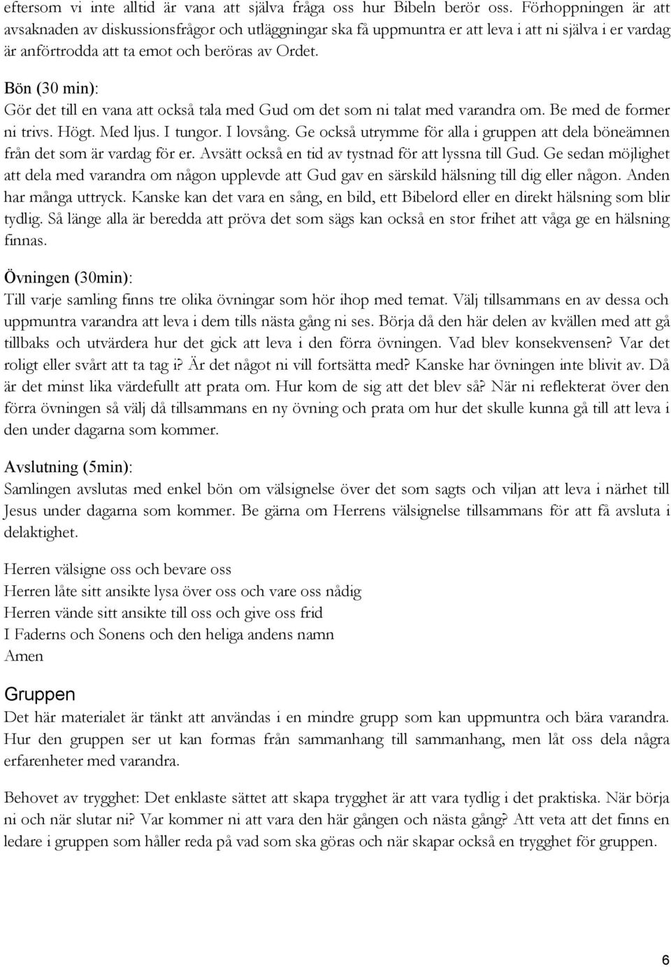 (30 min): Gör det till en vana att också tala med Gud om det som ni talat med varandra om. Be med de former ni trivs. Högt. Med ljus. I tungor. I lovsång.