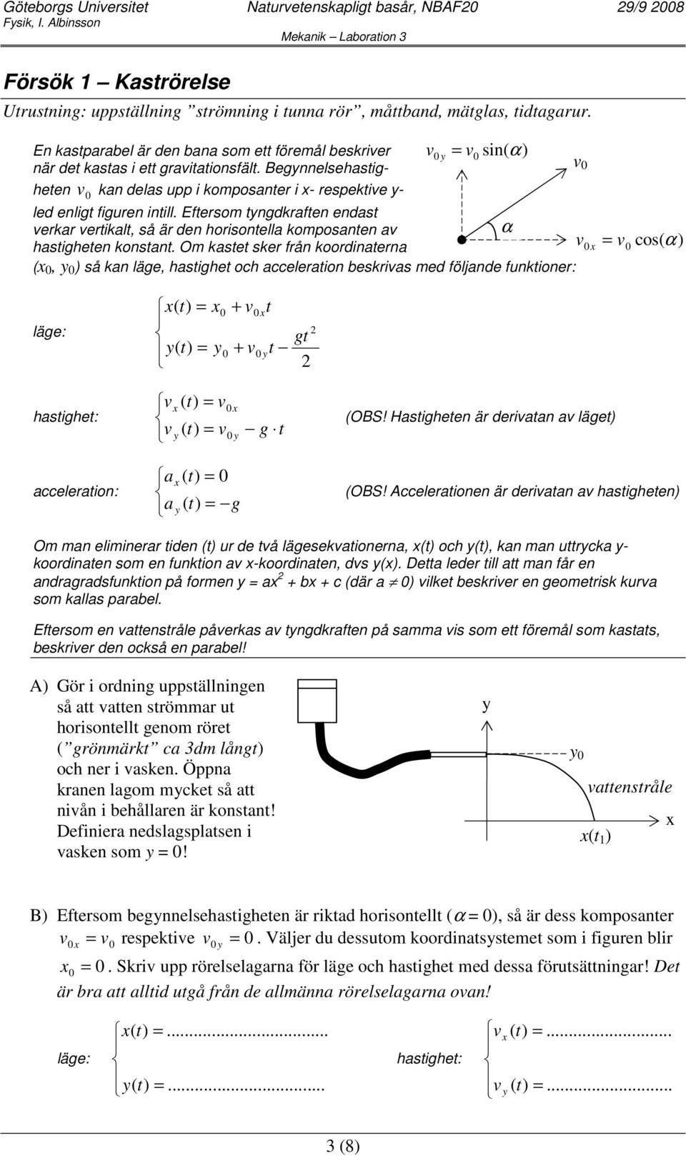 Eftesom tngdkaften endast eka etikalt, så ä den hoisontella komposanten a hastigheten konstant.