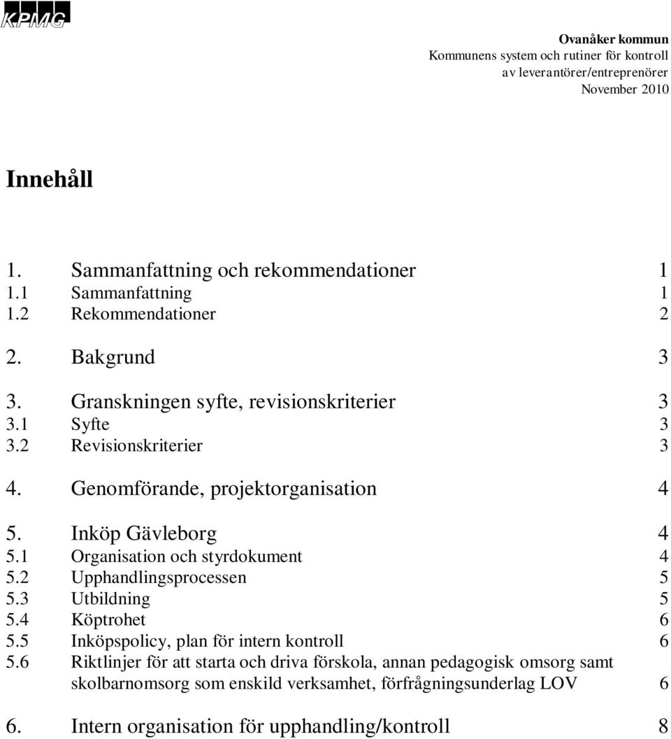 1 Organisation och styrdokument 4 5.2 Upphandlingsprocessen 5 5.3 Utbildning 5 5.4 Köptrohet 6 5.5 Inköpspolicy, plan för intern kontroll 6 5.