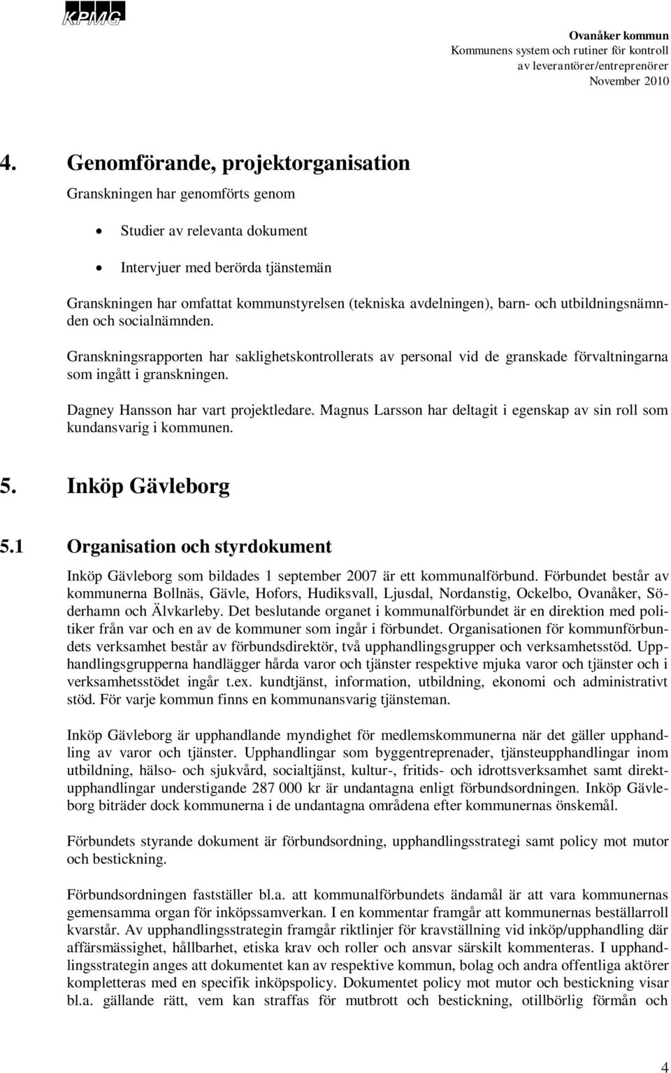 Dagney Hansson har vart projektledare. Magnus Larsson har deltagit i egenskap av sin roll som kundansvarig i kommunen. 5. Inköp Gävleborg 5.