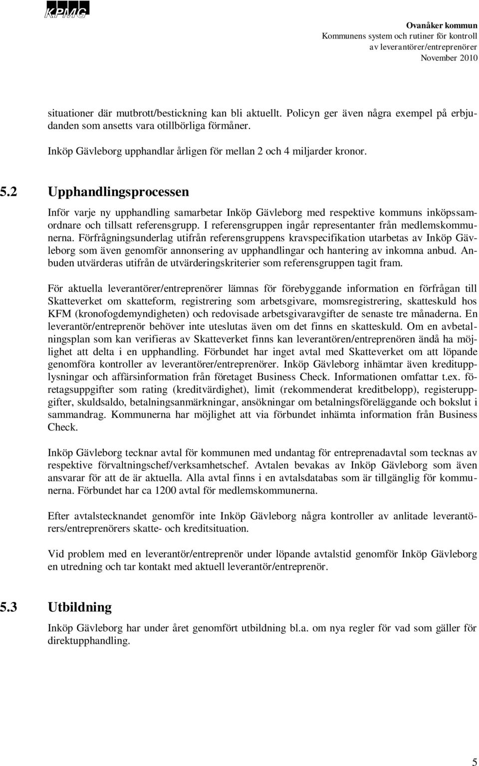 2 Upphandlingsprocessen Inför varje ny upphandling samarbetar Inköp Gävleborg med respektive kommuns inköpssamordnare och tillsatt referensgrupp.