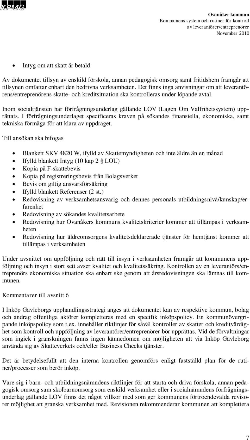 Inom socialtjänsten har förfrågningsunderlag gällande LOV (Lagen Om Valfrihetssystem) upprättats.