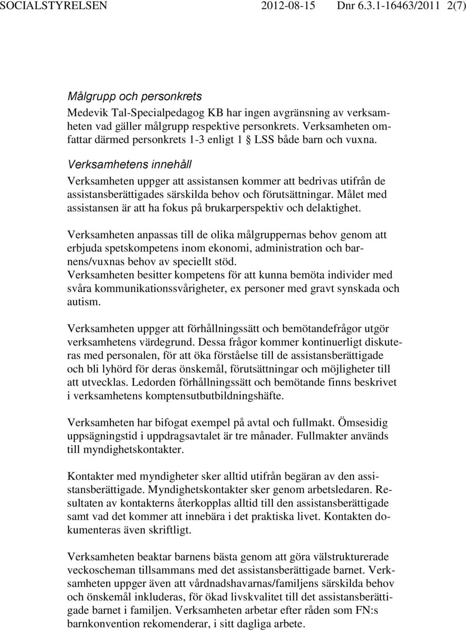 Verksamhetens innehåll Verksamheten uppger att assistansen kommer att bedrivas utifrån de assistansberättigades särskilda behov och förutsättningar.