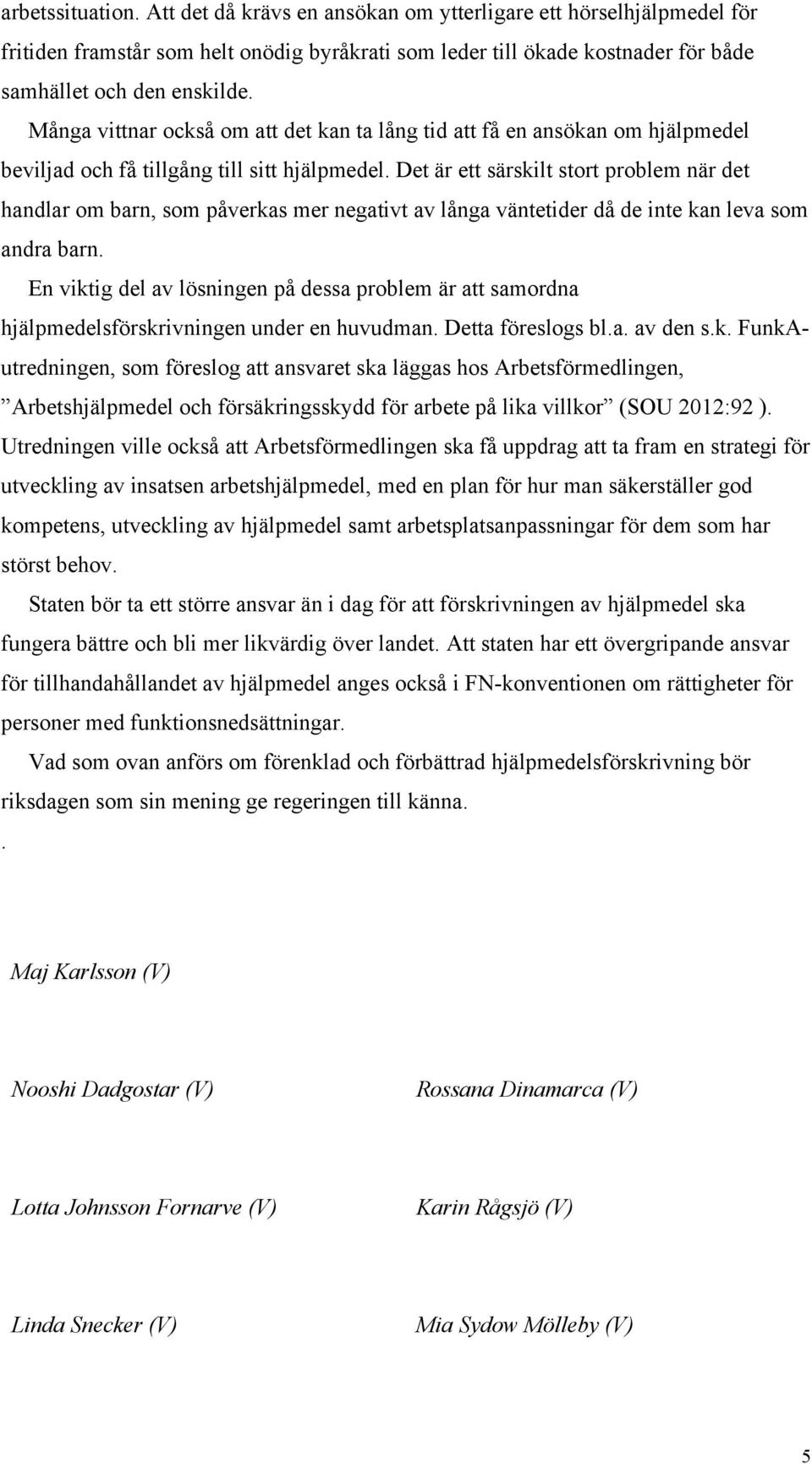 Det är ett särskilt stort problem när det handlar om barn, som påverkas mer negativt av långa väntetider då de inte kan leva som andra barn.