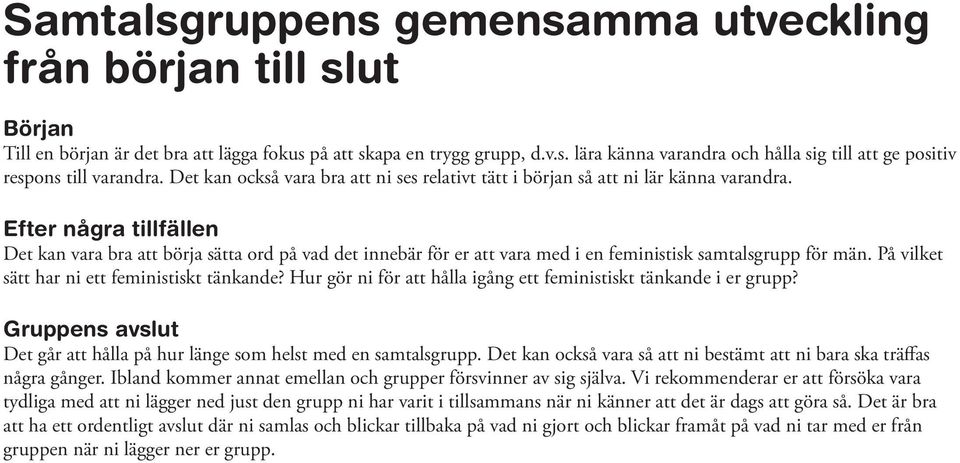 Efter några tillfällen Det kan vara bra att börja sätta ord på vad det innebär för er att vara med i en feministisk samtalsgrupp för män. På vilket sätt har ni ett feministiskt tänkande?