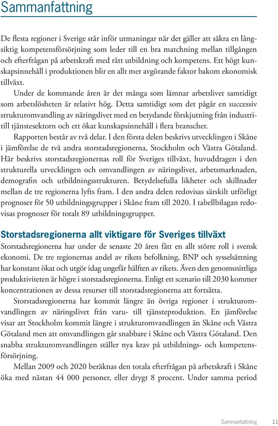 Under de kommande åren är det många som lämnar arbetslivet samtidigt som arbetslösheten är relativt hög.