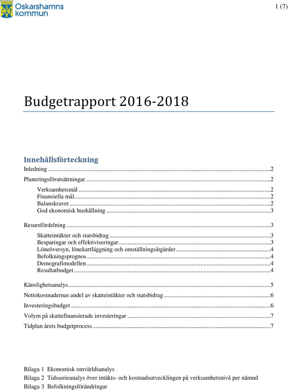 ..4 Demografimodellen...4 Resultatbudget...4 Känslighetsanalys...5 Nettokostnadernas andel av skatteintäkter och statsbidrag...6 Investeringsbudget.