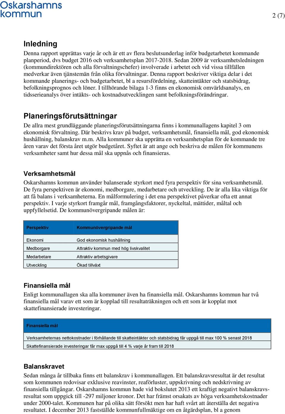 Denna rapport beskriver viktiga delar i det kommande planerings- och budgetarbetet, bl a resursfördelning, skatteintäkter och statsbidrag, befolkningsprognos och löner.