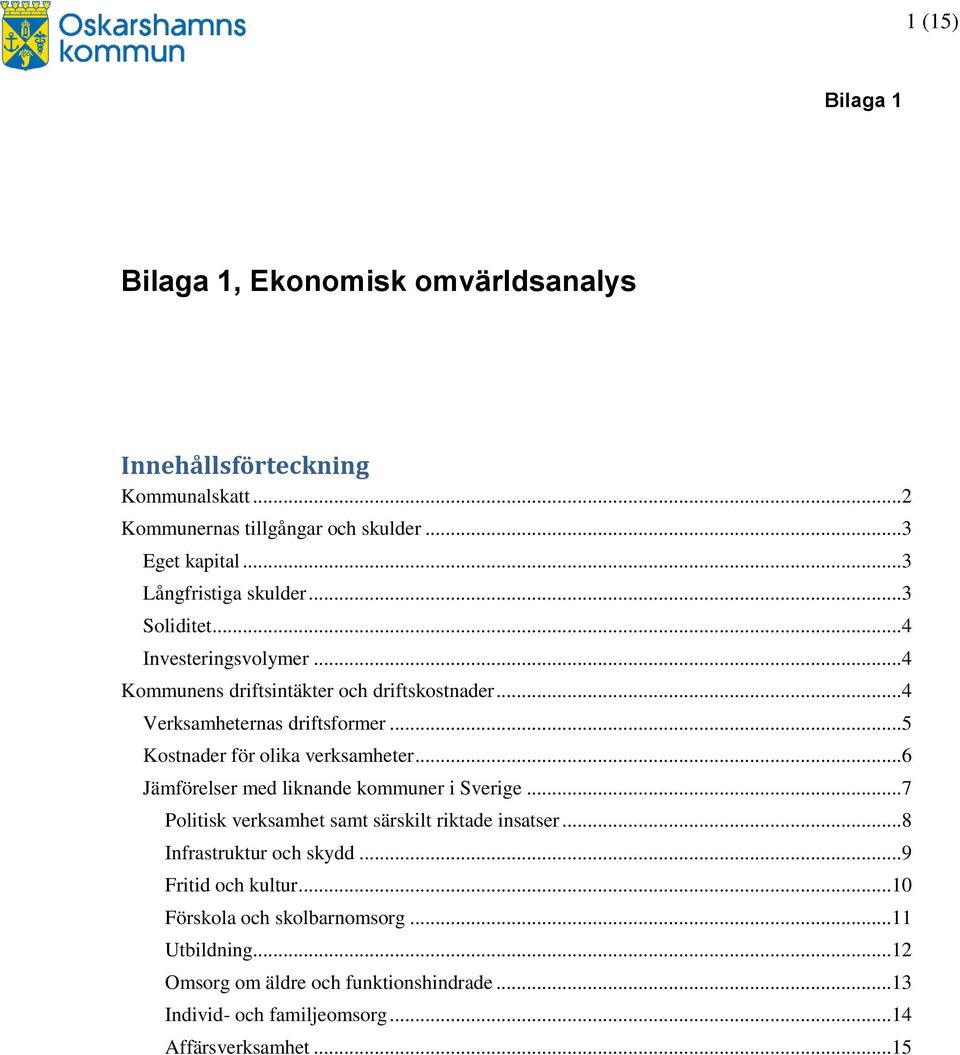 ..5 Kostnader för olika verksamheter...6 Jämförelser med liknande kommuner i Sverige...7 Politisk verksamhet samt särskilt riktade insatser.