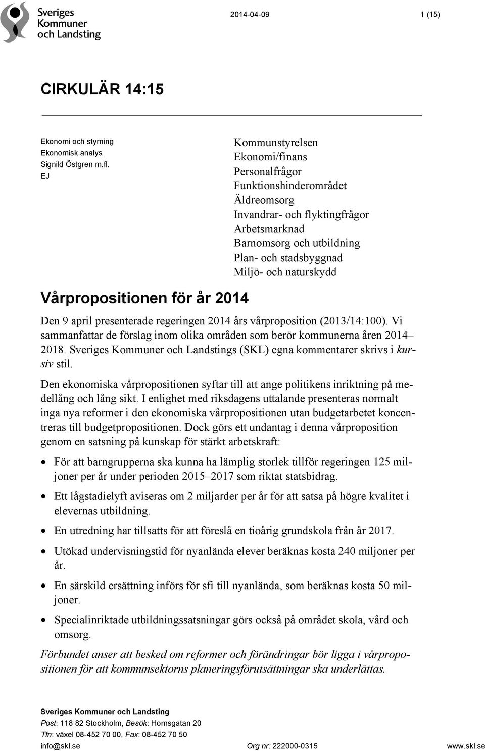 Vårpropositionen för år 2014 Den 9 april presenterade regeringen 2014 års vårproposition (2013/14:100). Vi sammanfattar de förslag inom olika områden som berör kommunerna åren 2014 2018.