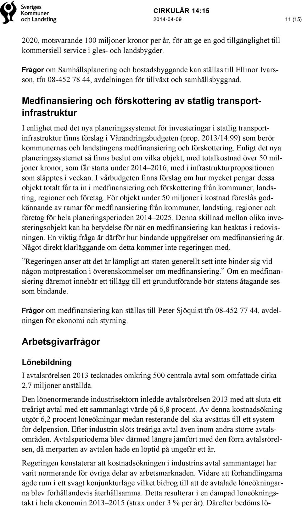 Medfinansiering och förskottering av statlig transportinfrastruktur I enlighet med det nya planeringssystemet för investeringar i statlig transportinfrastruktur finns förslag i Vårändringsbudgeten