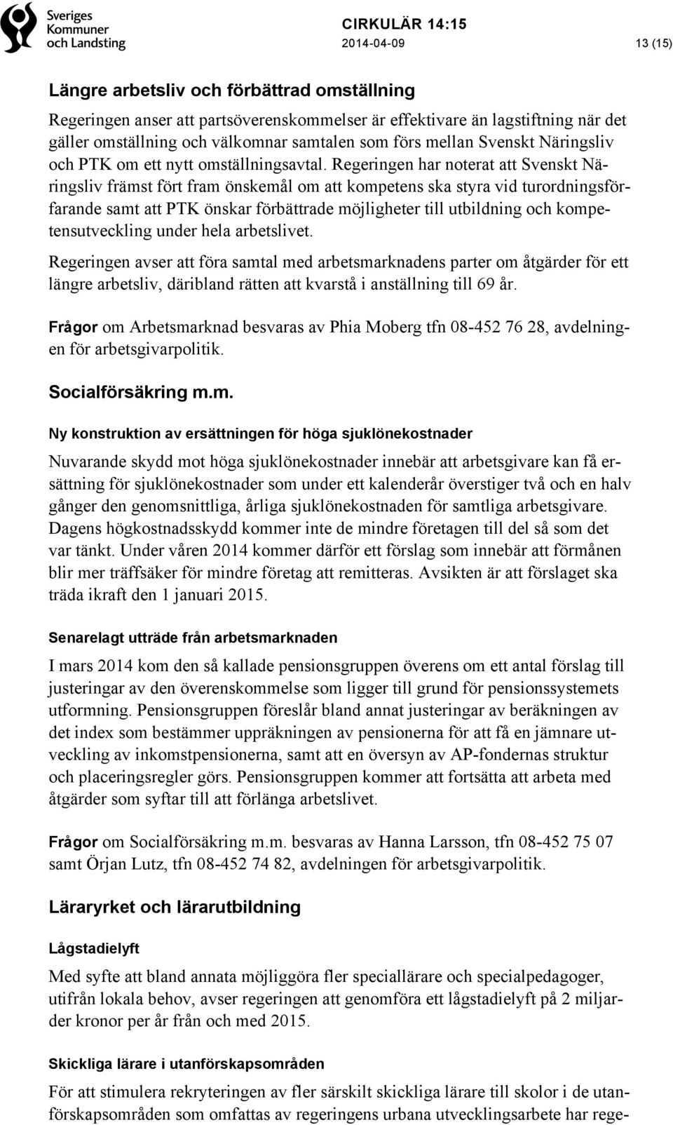 Regeringen har noterat att Svenskt Näringsliv främst fört fram önskemål om att kompetens ska styra vid turordningsförfarande samt att PTK önskar förbättrade möjligheter till utbildning och