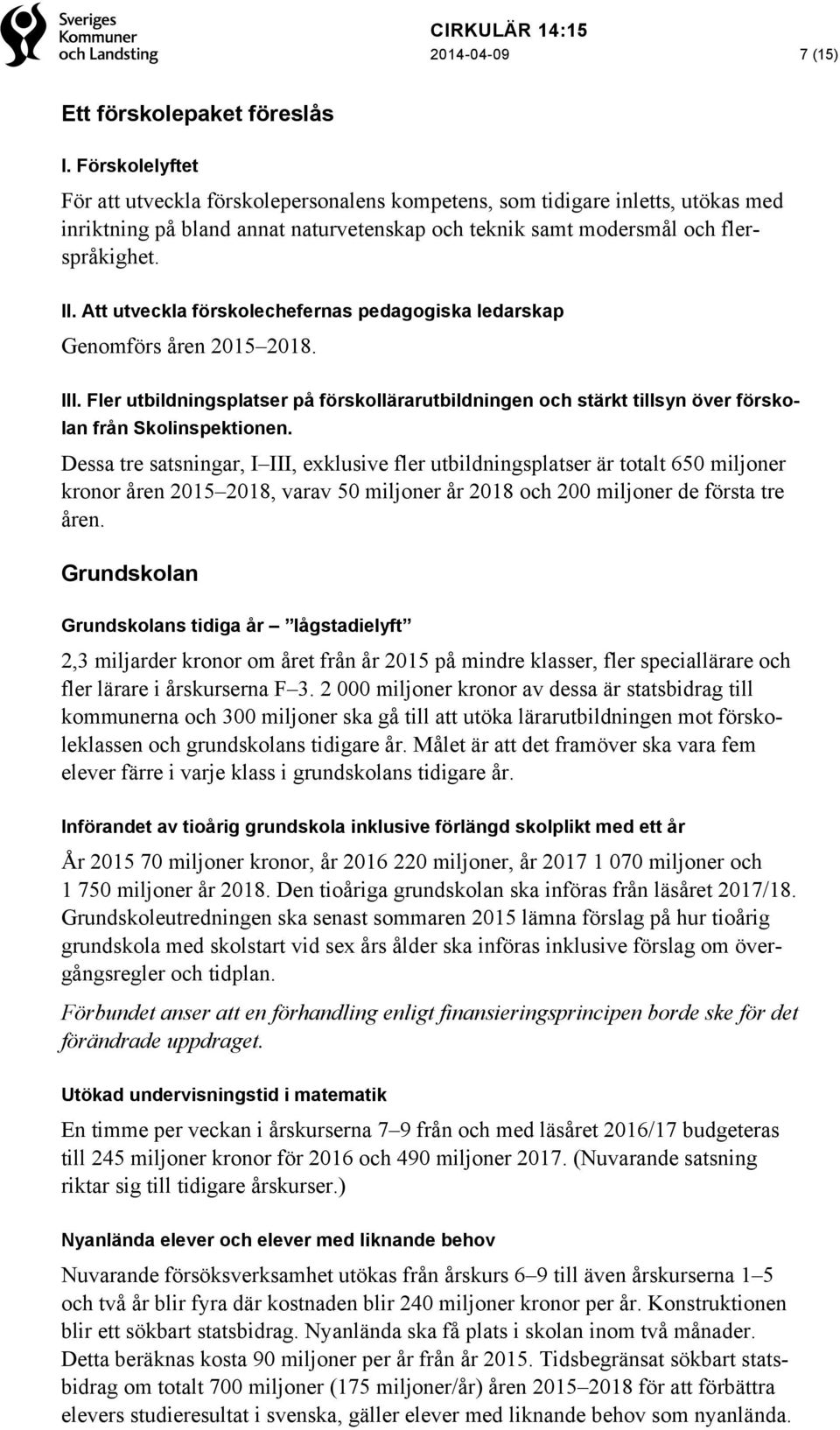 Att utveckla förskolechefernas pedagogiska ledarskap Genomförs åren 2015 2018. III. Fler utbildningsplatser på förskollärarutbildningen och stärkt tillsyn över förskolan från Skolinspektionen.