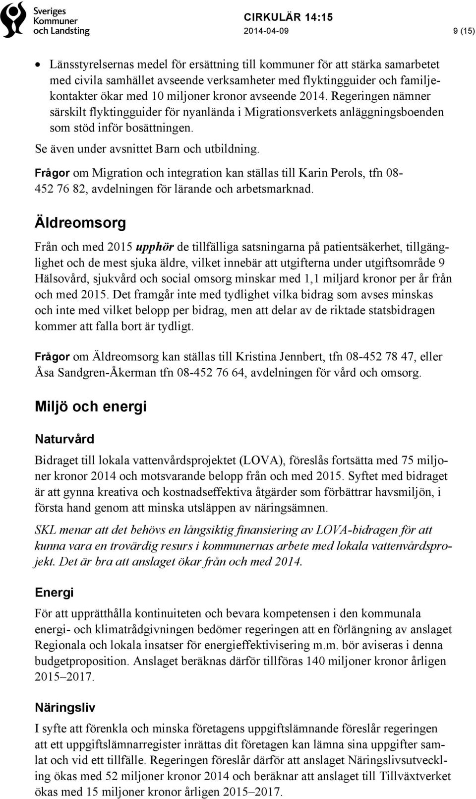 Frågor om Migration och integration kan ställas till Karin Perols, tfn 08-452 76 82, avdelningen för lärande och arbetsmarknad.