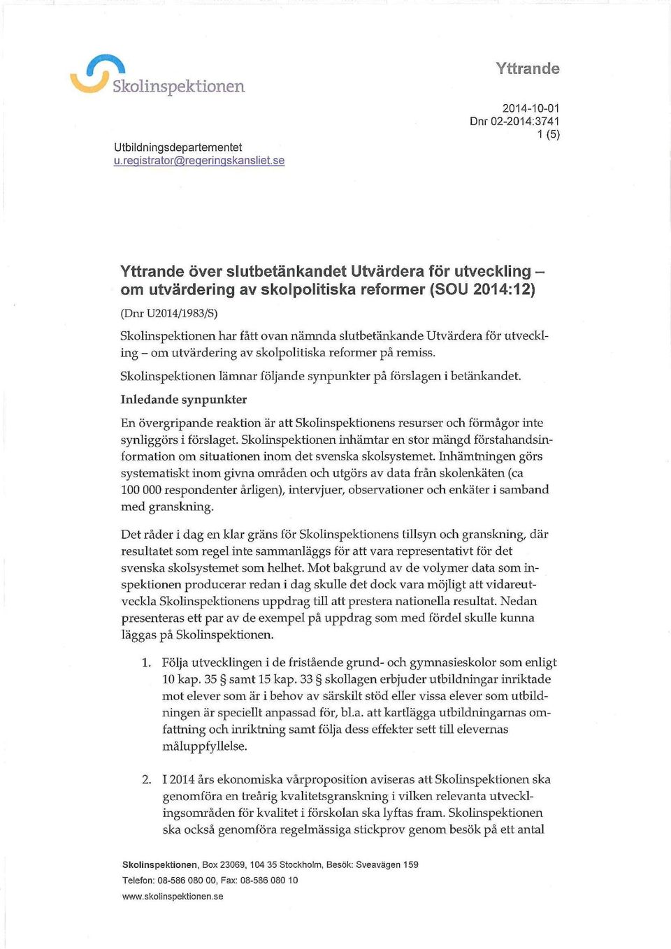 utveckling - om utvärdering av skolpolitiska reformer på remiss. Skolinspektionen lämnar följande synpunkter på förslagen i betänkandet.