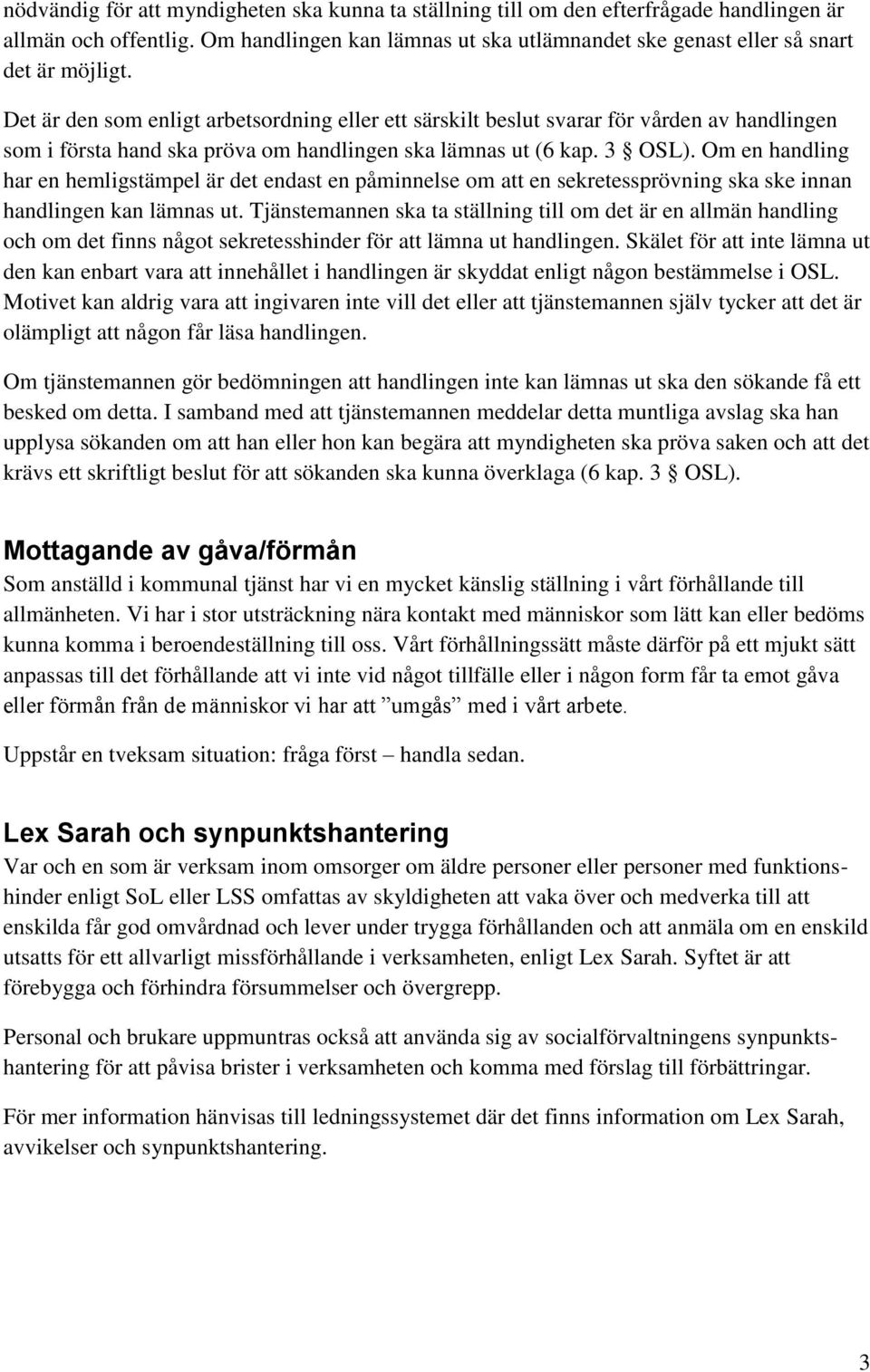 Om en handling har en hemligstämpel är det endast en påminnelse om att en sekretessprövning ska ske innan handlingen kan lämnas ut.