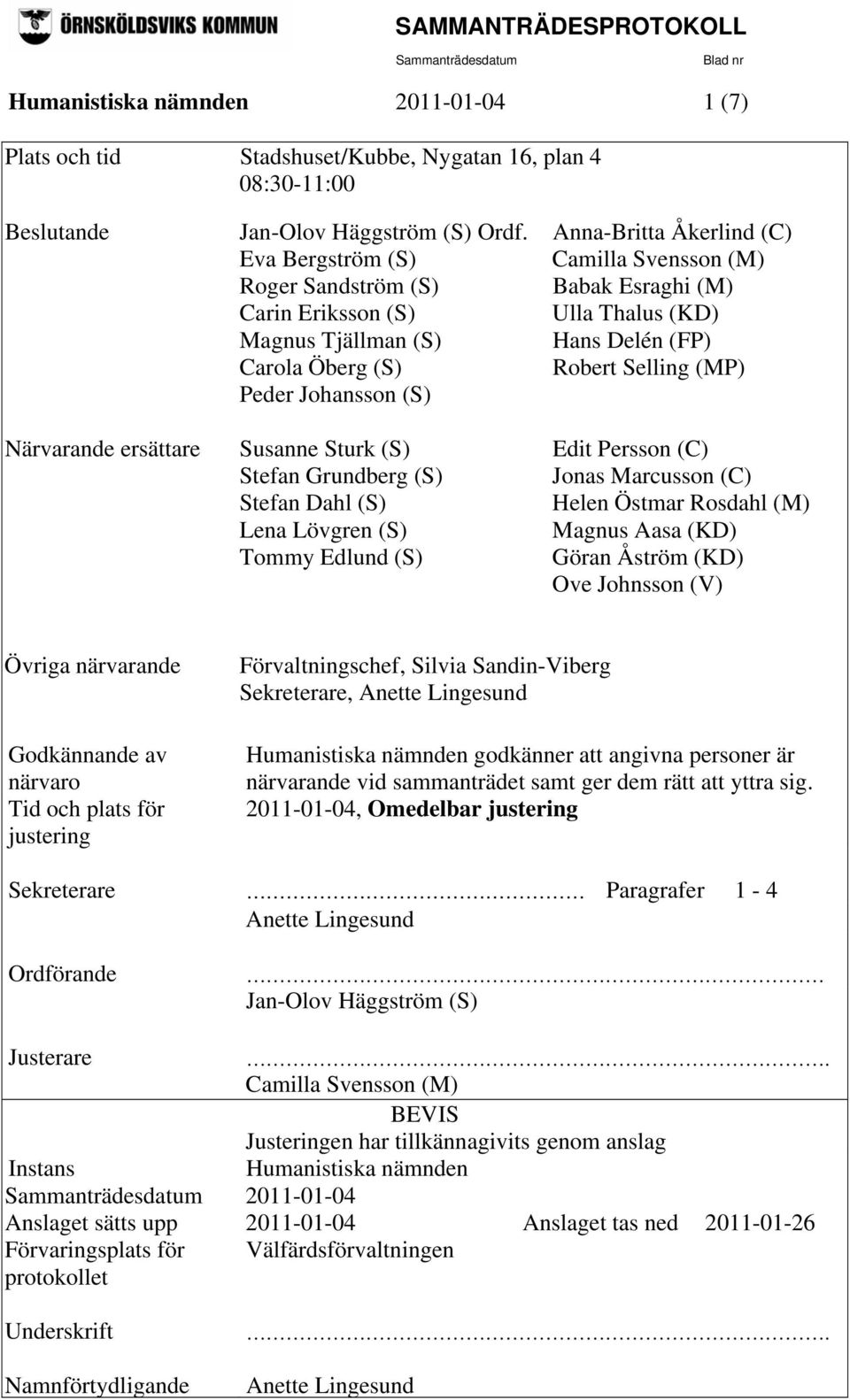 Selling (MP) Peder Johansson (S) Närvarande ersättare Susanne Sturk (S) Edit Persson (C) Stefan Grundberg (S) Jonas Marcusson (C) Stefan Dahl (S) Helen Östmar Rosdahl (M) Lena Lövgren (S) Magnus Aasa