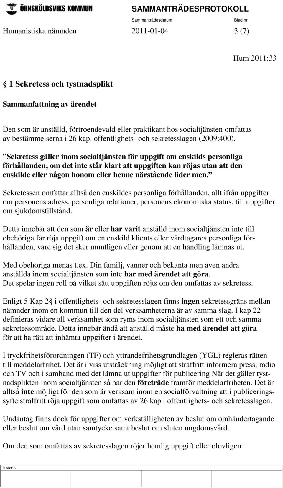 Sekretess gäller inom socialtjänsten för uppgift om enskilds personliga förhållanden, om det inte står klart att uppgiften kan röjas utan att den enskilde eller någon honom eller henne närstående