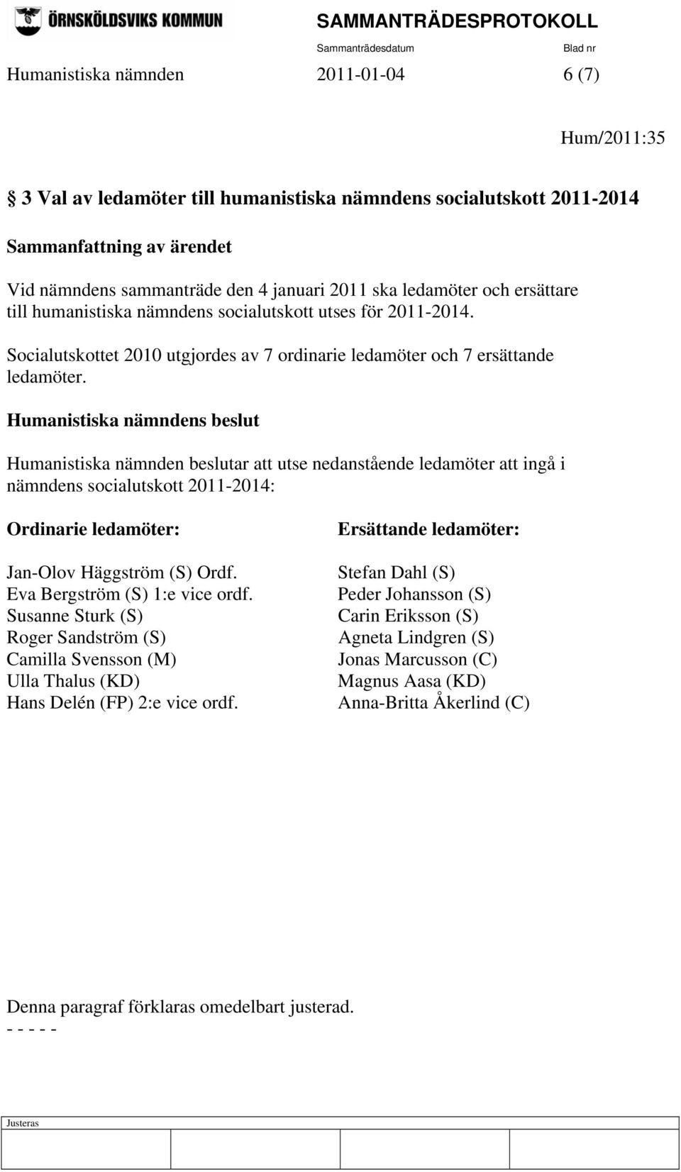 Humanistiska nämnden beslutar att utse nedanstående ledamöter att ingå i nämndens socialutskott 2011-2014: Ordinarie ledamöter: Jan-Olov Häggström (S) Ordf. Eva Bergström (S) 1:e vice ordf.