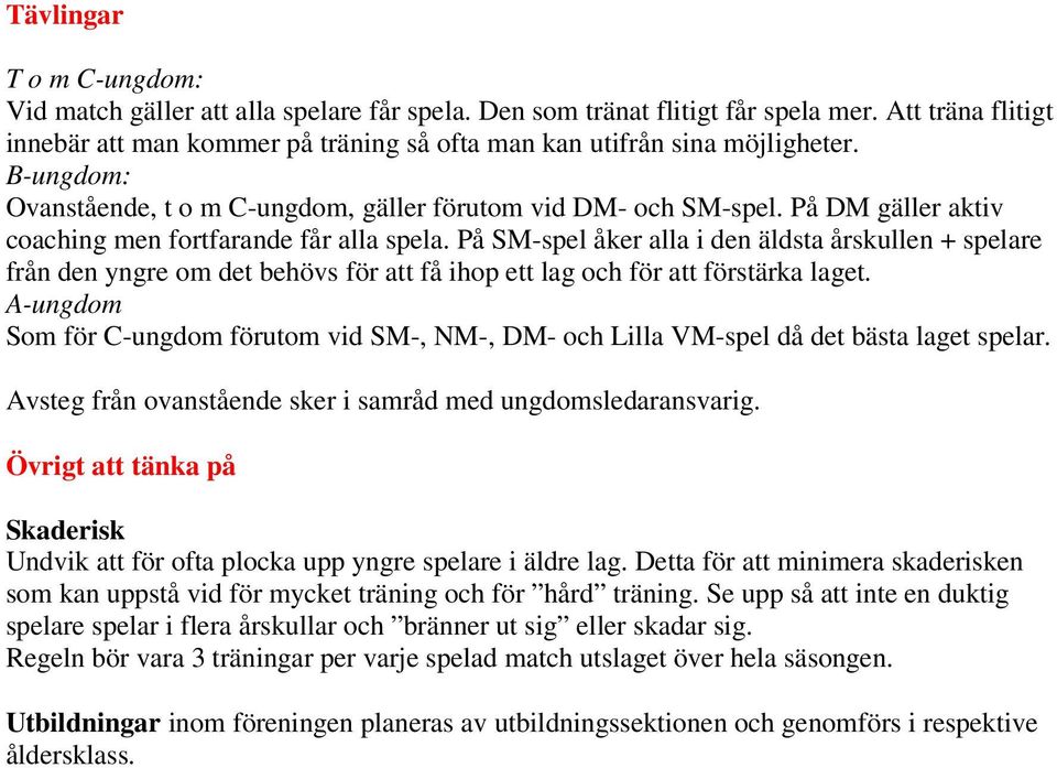 På DM gäller aktiv coaching men fortfarande får alla spela. På SM-spel åker alla i den äldsta årskullen + spelare från den yngre om det behövs för att få ihop ett lag och för att förstärka laget.