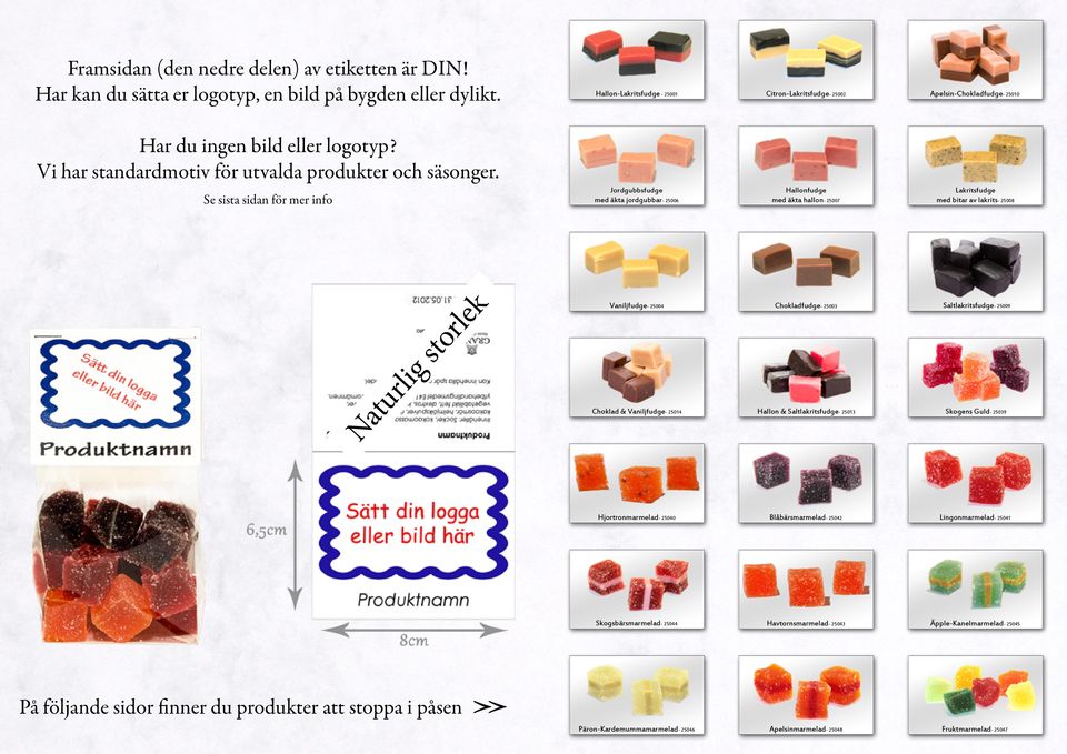 25008 Vaniljfudge- 25004 Chokladfudge- 25003 Saltlakritsfudge- 25009 Choklad & Vaniljfudge- 25014 Hallon & Saltlakritsfudge- 25013 Skogens Guld- 25039 Hjortronmarmelad- 25040 Blåbärsmarmelad- 25042