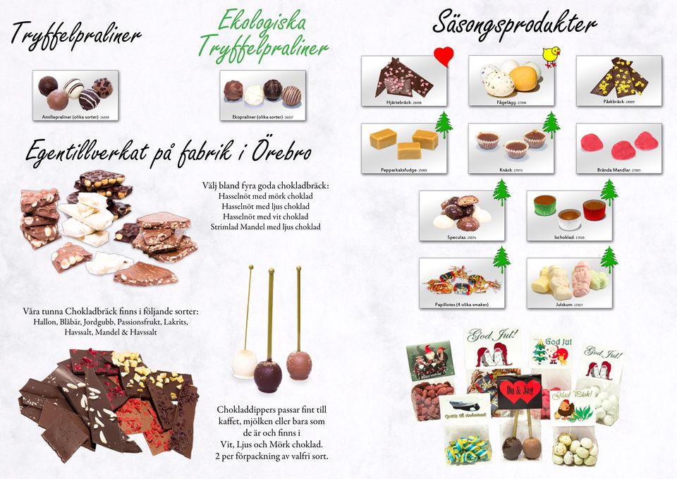 choklad Strimlad Mandel med ljus choklad Våra tunna Chokladbräck finns i följande sorter: Hallon, Blåbär, Jordgubb, Passionsfrukt, Lakrits, Havssalt, Mandel & Havssalt Chokladdippers passar