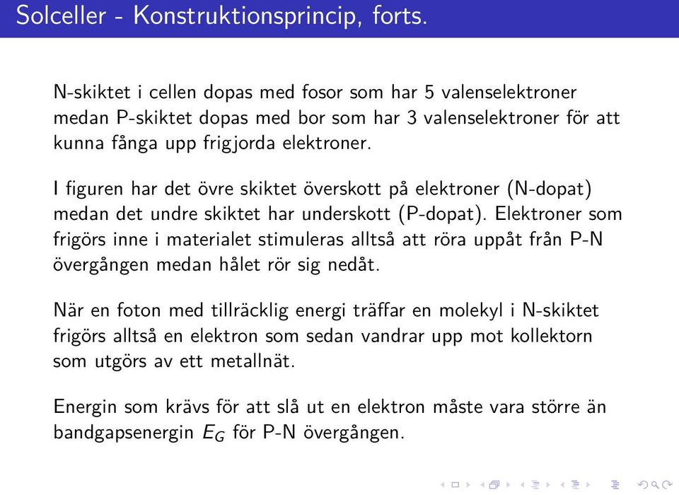 I figuren har det övre skiktet överskott på elektroner (N-dopat) medan det undre skiktet har underskott (P-dopat).