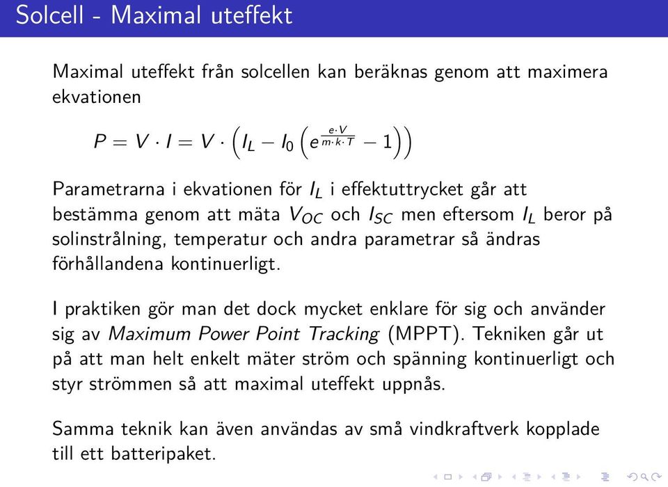 förhållandena kontinuerligt. I praktiken gör man det dock mycket enklare för sig och använder sig av Maximum Power Point Tracking (MPPT).