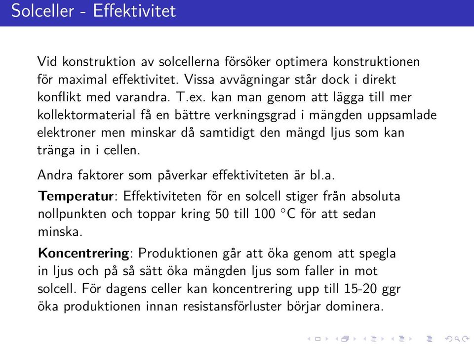 Andra faktorer som påverkar effektiviteten är bl.a. Temperatur: Effektiviteten för en solcell stiger från absoluta nollpunkten och toppar kring 50 till 100 C för att sedan minska.