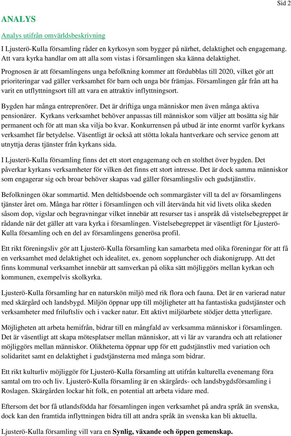 Prognosen är att församlingens unga befolkning kommer att fördubblas till 2020, vilket gör att prioriteringar vad gäller verksamhet för barn och unga bör främjas.