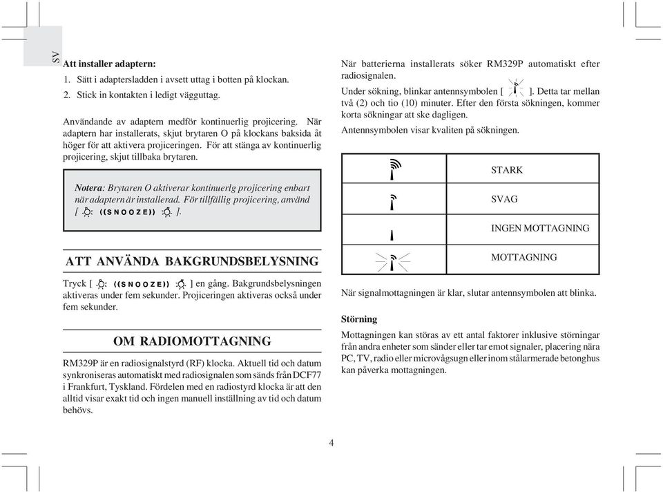 Notera: Brytaren O aktiverar kontinuerlg projicering enbart när adaptern är installerad. För tillfällig projicering, använd [ ].