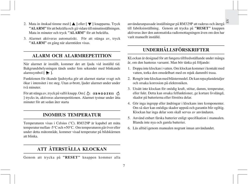 Bakgrundsbelysningen tänds under fem sekunder med blinkande alarmsymbol [ ]. Funktionen för ökande ljudstyrka gör att alarmet startar svagt och ökar i intensitet i tre steg.