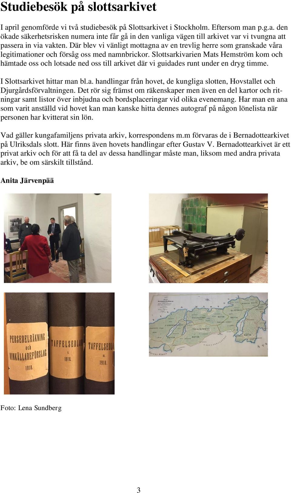 Slottsarkivarien Mats Hemström kom och hämtade oss och lotsade ned oss till arkivet där vi guidades runt under en dryg timme. I Slottsarkivet hittar man bl.a. handlingar från hovet, de kungliga slotten, Hovstallet och Djurgårdsförvaltningen.