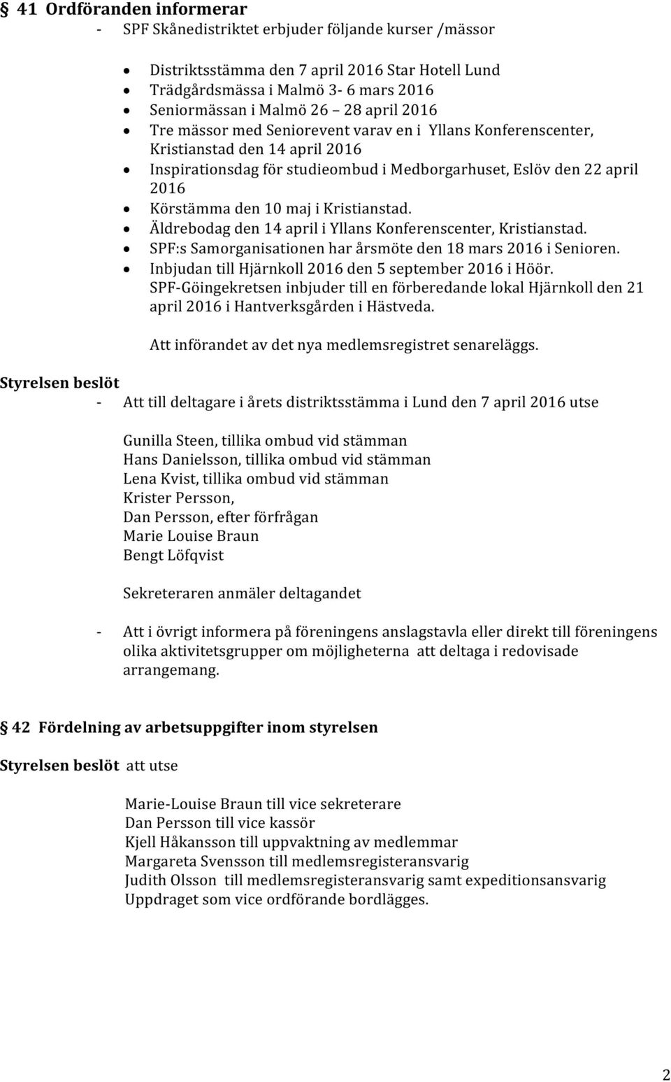 i Kristianstad. Äldrebodag den 14 april i Yllans Konferenscenter, Kristianstad. SPF:s Samorganisationen har årsmöte den 18 mars 2016 i Senioren.