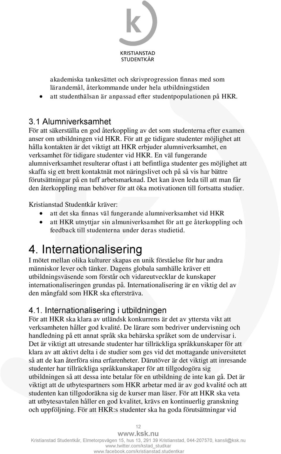 För att ge tidigare studenter möjlighet att hålla kontakten är det viktigt att HKR erbjuder alumniverksamhet, en verksamhet för tidigare studenter vid HKR.