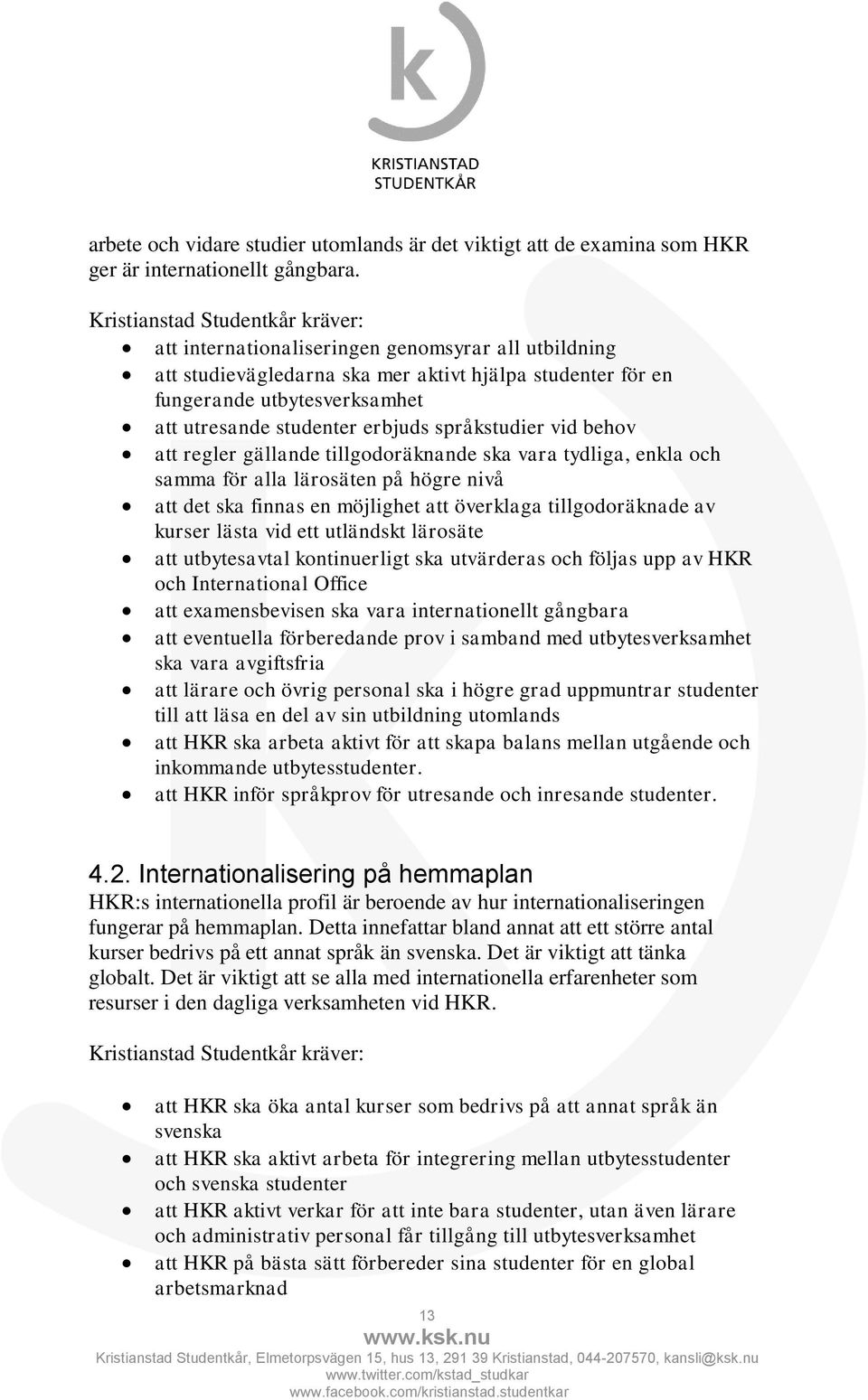 att regler gällande tillgodoräknande ska vara tydliga, enkla och samma för alla lärosäten på högre nivå att det ska finnas en möjlighet att överklaga tillgodoräknade av kurser lästa vid ett utländskt