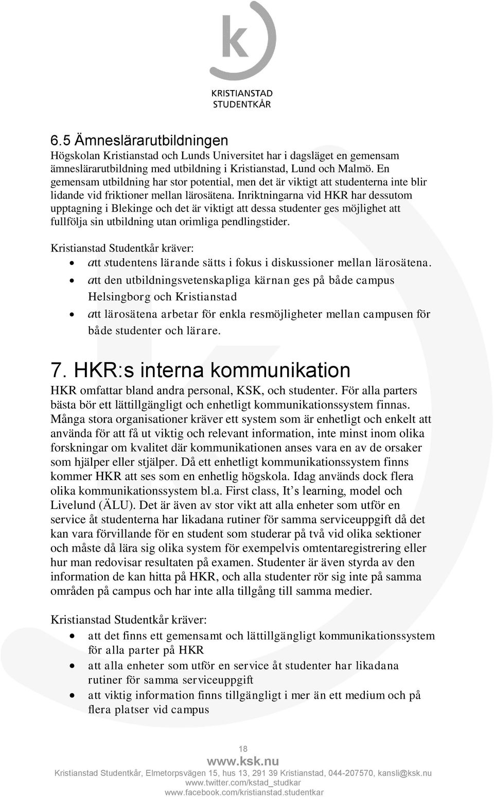 Inriktningarna vid HKR har dessutom upptagning i Blekinge och det är viktigt att dessa studenter ges möjlighet att fullfölja sin utbildning utan orimliga pendlingstider.