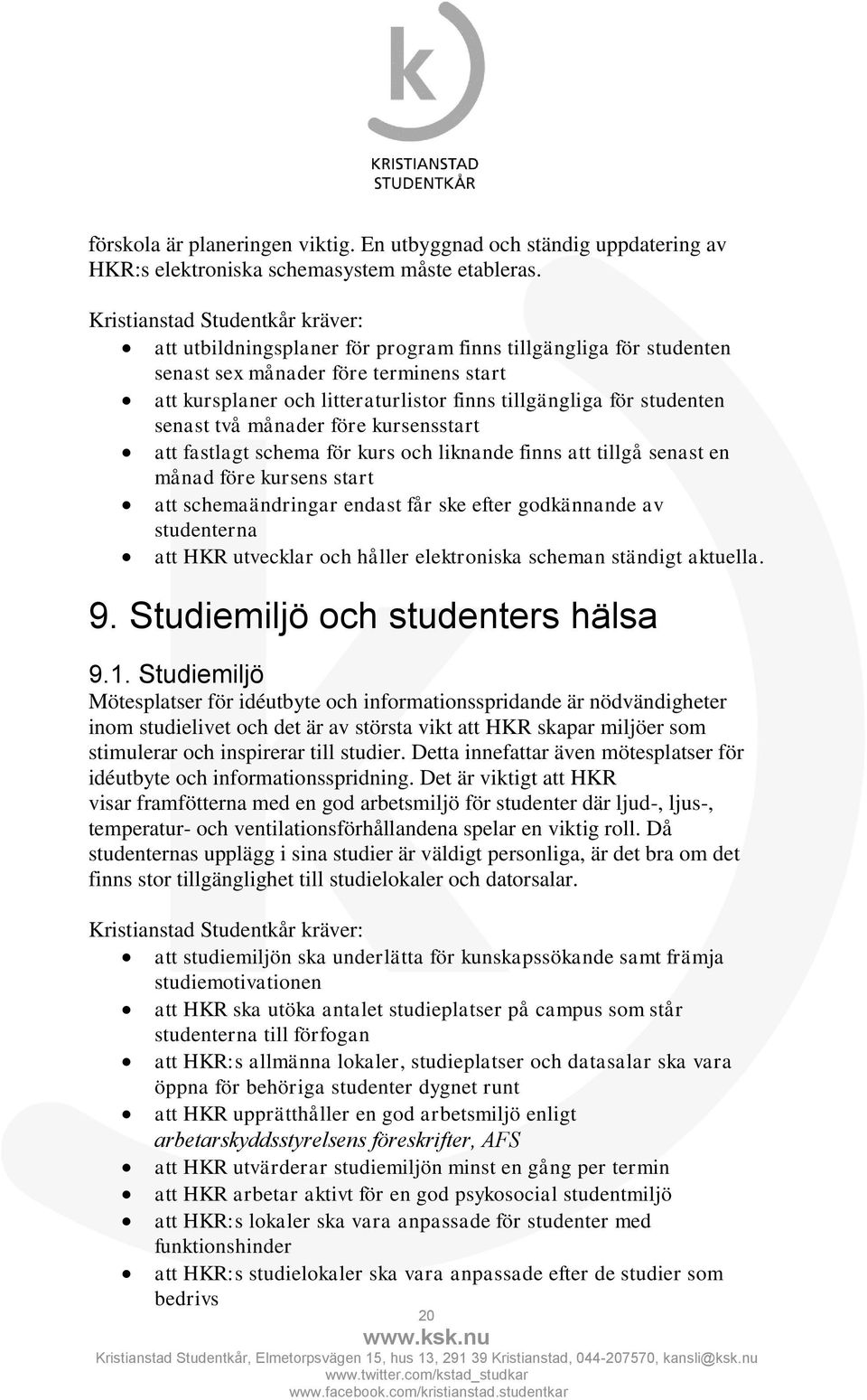 kursensstart att fastlagt schema för kurs och liknande finns att tillgå senast en månad före kursens start att schemaändringar endast får ske efter godkännande av studenterna att HKR utvecklar och