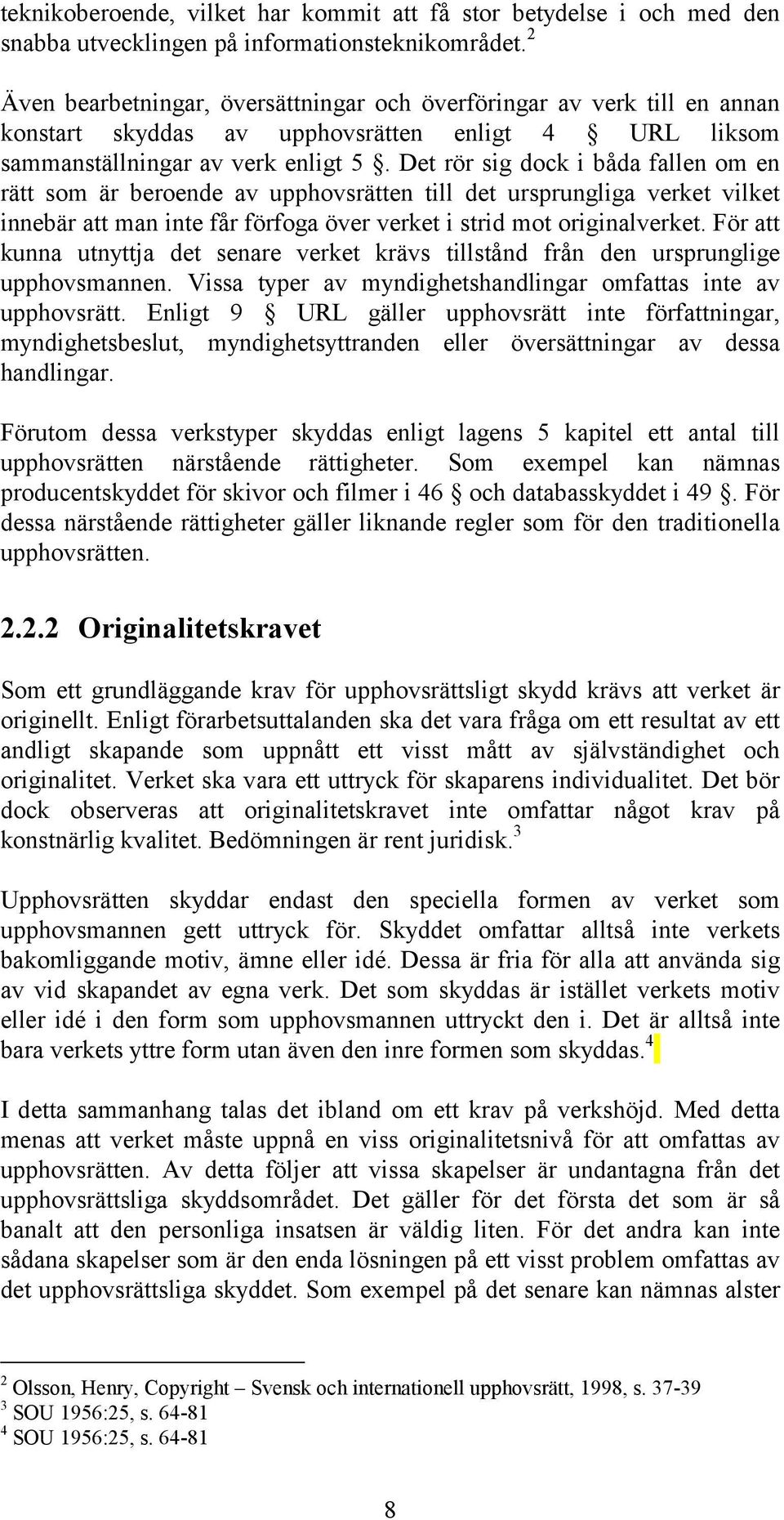 Det rör sig dock i båda fallen om en rätt som är beroende av upphovsrätten till det ursprungliga verket vilket innebär att man inte får förfoga över verket i strid mot originalverket.