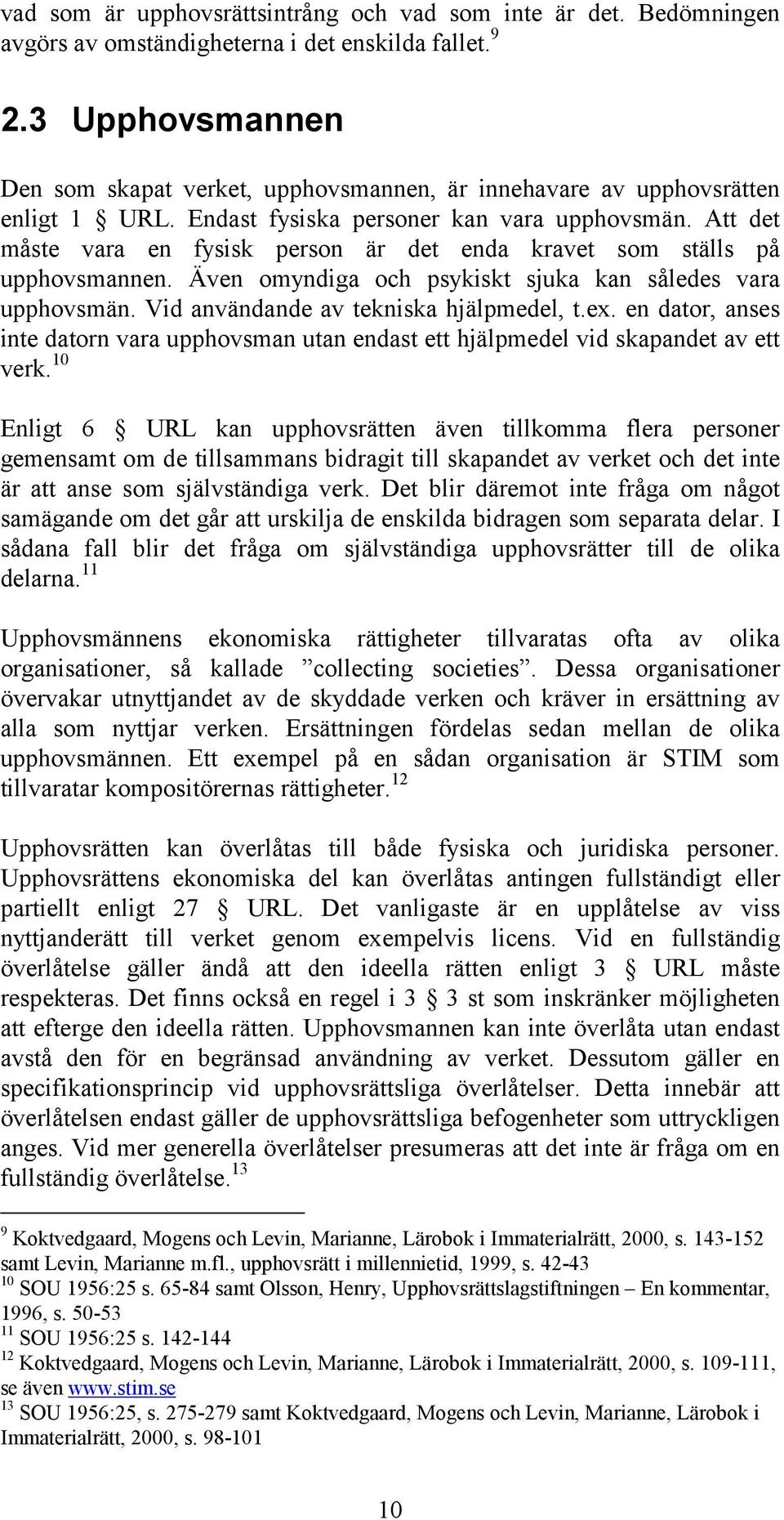 Att det måste vara en fysisk person är det enda kravet som ställs på upphovsmannen. Även omyndiga och psykiskt sjuka kan således vara upphovsmän. Vid användande av tekniska hjälpmedel, t.ex.