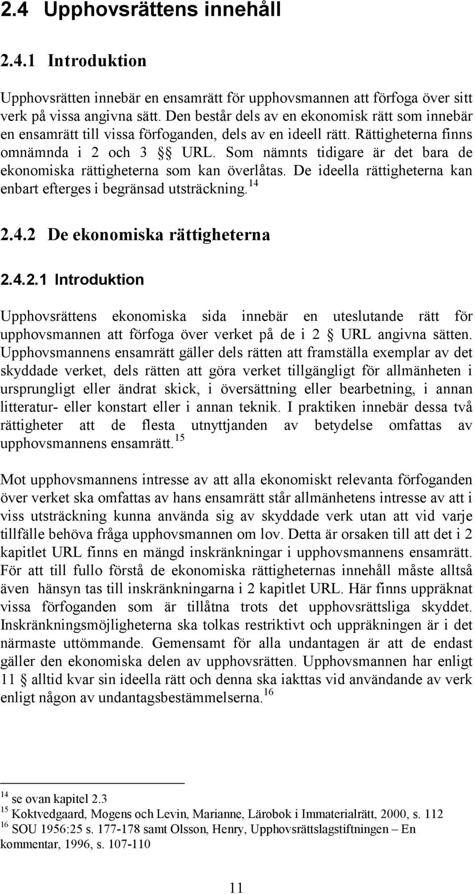 Som nämnts tidigare är det bara de ekonomiska rättigheterna som kan överlåtas. De ideella rättigheterna kan enbart efterges i begränsad utsträckning. 14 2.