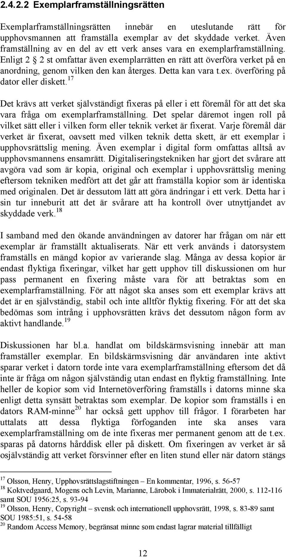 Detta kan vara t.ex. överföring på dator eller diskett. 17 Det krävs att verket självständigt fixeras på eller i ett föremål för att det ska vara fråga om exemplarframställning.