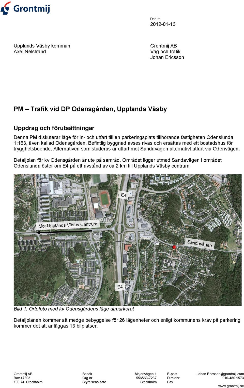 Alternativen som studeras är utfart mot Sandavägen alternativt utfart via Odenvägen. Detaljplan för kv Odensgården är ute på samråd.